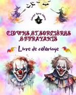 Clowns et sorci?res effrayants - Livre de coloriage - Les cr?atures les plus inqui?tantes d'Halloween: Une collection de dessins terrifiants pour stimuler la cr?ativit? des adultes