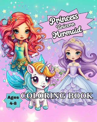 Princess Unicorn Mermaid Coloring Book: Cute Coloring Pages for Kids Ages 4-8 with Princesses, Unicorns & Mermaids - Regina Peay - cover