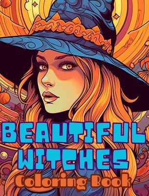 BEAUTIFUL WITCHES Coloring Book: A Cute Adult Coloring Book: Featuring 30 Cute and Spooky Halloween Coloring Pages - Adult Coloring Books - cover