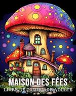 Livre de Coloriage Adulte Maison des Fées: 50 Illustrations Uniques et Magiques