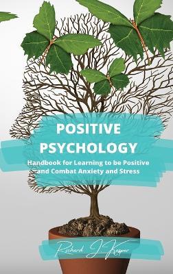 Positive Psychology: Handbook for Learning to Be Positive and Combat Anxiety and Stress - Richard J Kaspar - cover