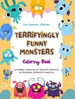 Terryfyingly Funny Monsters Coloring Book Cute and Creative Monster Scenes for Kids 3-10: Incredible Collection of Cheerful Monsters to Stimulate Children's Creativity