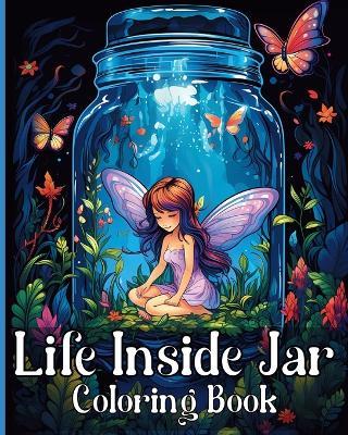 Life Inside Jar Coloring Book: Amazing Coloring Illustrations for Adults Relaxation and Anxiety Relief - Rita Z Adams - cover