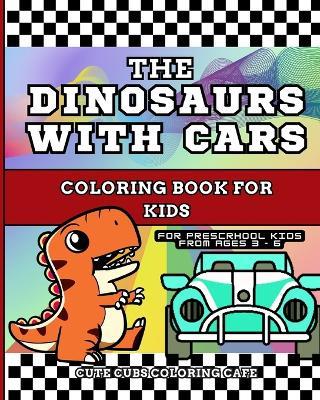 The Dinosaurs with Cars Coloring Book for Kids: With Short Story Included - For Preschool Children Ages 3 -6 ( Softcover ) - Cute Cubs Coloring Cafe - cover