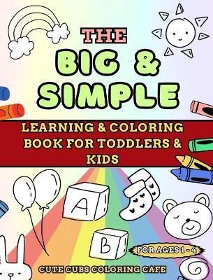 The Big and Simple Learning and Coloring Book for Toddlers and Kids: For Ages 1, 2, 3, 4 - Cute Cubs Coloring Cafe - cover