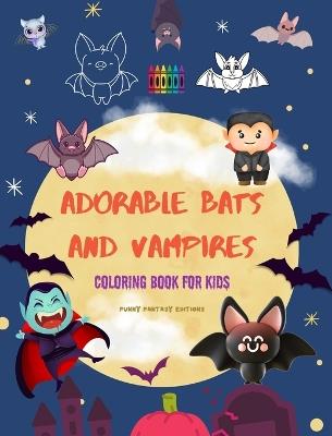 Adorable Bats and Vampires Coloring Book for Kids Fun and Creative Designs of the Cutest Creatures of the Night: Incredible Collection of Funny Vampires to Stimulate Children's Creativity - Funny Fantasy Editions - cover