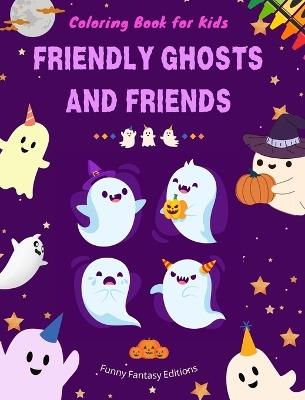 Friendly Ghosts and Friends Coloring Book for Kids Fun and Creative Collection of Ghost Scenes: Incredible Collection of Funny Ghosts to Stimulate Children's Creativity - Funny Fantasy Editions - cover