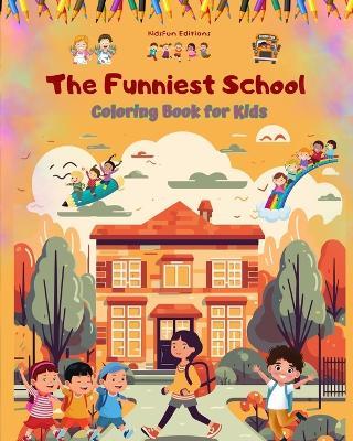 The Funniest School - Coloring Book for Kids - Creative and Cheerful Illustrations to Enjoy School Time: Amusing Collection of Adorable School Scenes for Children - Kidsfun Editions - cover