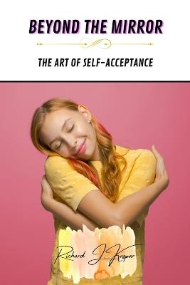 Beyond the Mirror: The Art of Self-Acceptance - Richard J Kaspar - cover