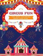 Circus Fun - The Best Coloring Book for Kids: Entertaining Collection of Circus Scenes to Boost Creativity