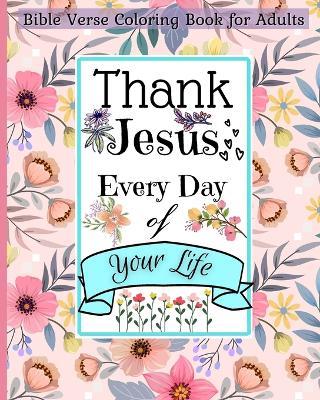 Bible Verse Coloring Book for Adults: Thank Jesus Every Day of Your Life and Walk by Faith with This Christian Book - Malkovich Rickblood - cover