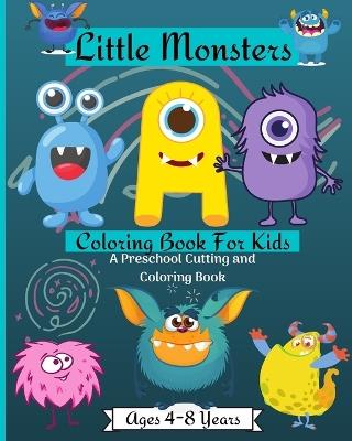 Little Monsters Coloring Book For Kids A Preschool Cutting and Coloring Book Ages 2-4 Years: Little Monsters Coloring Book For Kids A Preschool Cutting & Coloring Book Ages - Malkovich Rickblood - cover