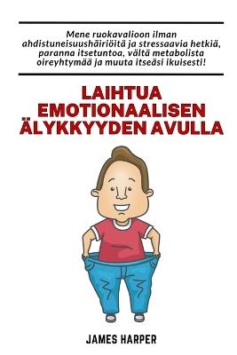 Laihtua emotionaalisen älykkyyden avulla: Noudata ruokavaliota ilman stressiä ja masennusta, mikä parantaa itsetuntoa - James Harper - cover