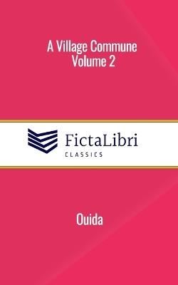 A Village Commune, Volume 2 (FictaLibri Classics): In Two Volumes - Ouida - cover