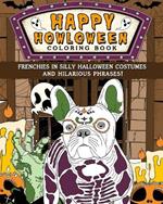 Frenchies Happy Howloween Coloring Book: Silly Halloween Costumes and Hilarious Phrases