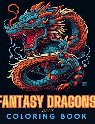 Fantasy Dragons Adult Coloring Book: Fun and Unique Drawings of Dragons for Adults and Teens to Color - Adult Coloring Books - cover