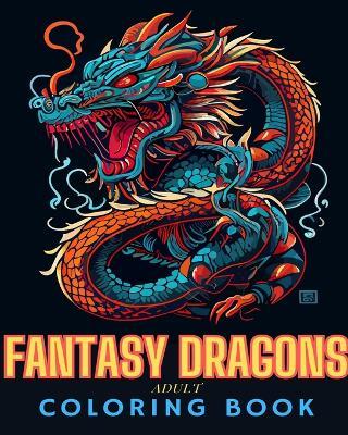 Fantasy Dragons Adult Coloring Book: Fun and Unique Drawings of Dragons for Adults and Teens to Color - Adult Coloring Books - cover