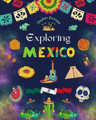 Exploring Mexico - Cultural Coloring Book - Creative Designs of Mexican Symbols: The Incredible Mexican Culture Brought Together in an Amazing Coloring Book - Zenart Editions - cover