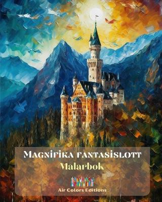 Magnifika fantasislott - M?larbok - Mer ?n 30 imponerande slott att njuta av f?rgl?ggning: En sensationell bok som stimulerar kreativitet och avslappning - Air Colors Editions - cover