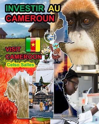 INVESTIR AU CAMEROUN - Visit Cameroon - Celso Salles: Collection Investir en Afrique - Celso Salles - cover