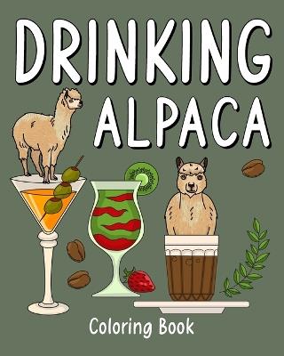 Drinking Alpaca Coloring Book: Animal Painting Pages with Recipes Coffee or Smoothie and Cocktail Drinks - Paperland - cover