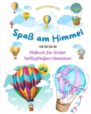 Spa? am Himmel - Hei?luftballons Malbuch f?r Kinder - Die unglaublichsten Luftabenteuer: Mehr als 30 Malvorlagen, die Spa? machen und die Kreativit?t f?rdern - Animart Publishing House - cover