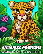 Animaux Mignons Coloriages pour les Tout-Petits: 100 Adorables Images à Colorier, Superbe Livre de Coloriage pour les Enfants