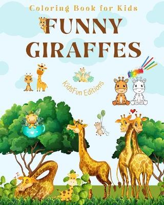 Funny Giraffes - Coloring Book for Kids - Cute Scenes of Adorable Giraffes and Friends - Perfect Gift for Children: Unique Images of Merry Giraffes for Children's Relaxation, Creativity and Fun - Kidsfun Editions - cover