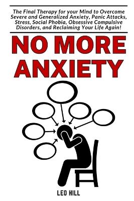 No more Anxiety: The Therapy for your Brain to overcome Severe Anxiety, Panic Attack and Stress - Leo Hill - cover