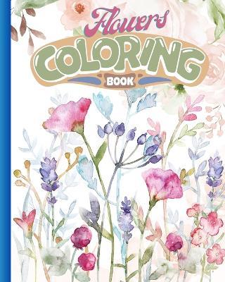 Flowers Coloring Book: A Coloring Book and Floral Adventure, Over 50 Designs of Relaxing Flowers - Nguyen Hong Thy - cover