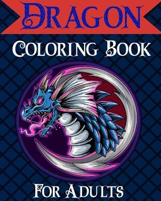 Dragon Coloring Book for Adults: Mythical & Fantasy Creatures Coloring for Relaxation with Detailed Mandalas - Sophia Caleb - cover