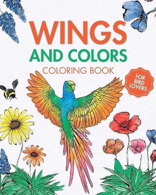 Wings and Colors - Coloring Book for Bird Lovers: Easy large print bird coloring book for childrens, adults, seniors - Rhea Annable - cover