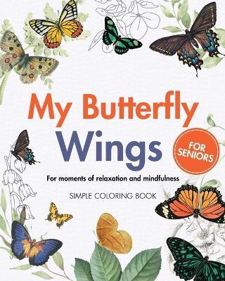 My Butterfly Wings - For moments of relaxation and mindfulness: Simple Large Print Coloring Book for Seniors - Rhea Annable - cover