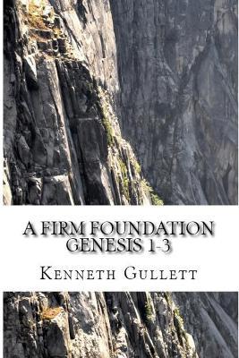 A Firm Foundation: From Genesis Chapters 1-3 - Kenneth Gullett - cover