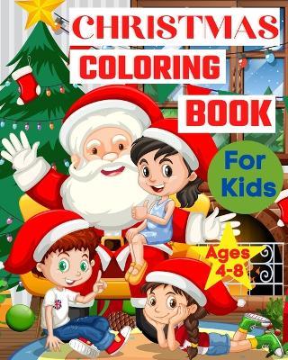 Christmas Coloring Book for Kids Ages 4-8: With Santa Claus, Deers, Christmas trees and gifts Coloring Pages for Toddlers - Sophia Caleb - cover