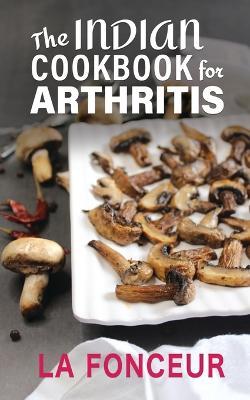 The Indian Cookbook for Arthritis: Delicious Anti-Inflammatory Indian Vegetarian Recipes to Reduce Pain - La Fonceur - cover