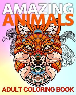 Amazing Animals Adult Coloring Book: A Fun and Relaxing Collection of Mandala Animal Images to Color - Sophia Caleb - cover