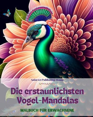 Die erstaunlichsten Vogel-Mandalas Malbuch f?r Erwachsene Anti-Stress-Motive zur F?rderung der Kreativit?t: Eine Sammlung von magischen Bildern zum Stressabbau und zur Entspannung - Animart Publishing House - cover