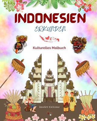 Indonesien erkunden - Kulturelles Malbuch - Klassische und zeitgen?ssische kreative Designs indonesischer Symbole: Das alte und das moderne Indonesien verschmelzen in einem erstaunlichen Malbuch - Zenart Editions - cover