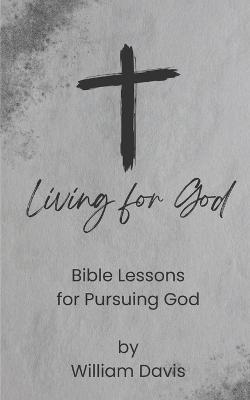 Living for God: Bible Lessons for Pursuing God - William Davis - cover