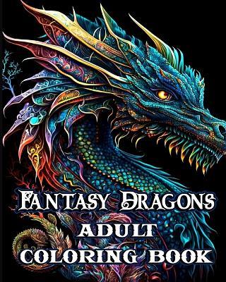 Fantasy Dragons Adult Coloring Book: Mythical Creatures Stress Relieving Relaxation with Beautiful Mandalas - Sophia Caleb - cover
