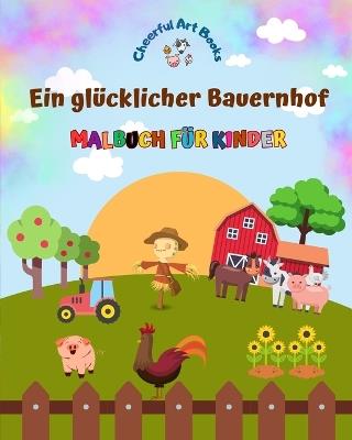 Ein gl?cklicher Bauernhof - Malbuch f?r Kinder - Lustige und kreative Zeichnungen von bezaubernden Nutztieren: Sch?ne Sammlung s??er Bauernhofszenen f?r Kinder - Cheerful Art Books - cover