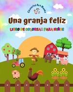 Una granja feliz - Libro de colorear para ni?os - Dibujos divertidos y creativos de animales de granja adorables: Encantadora colecci?n de lindas escenas de granja para ni?os