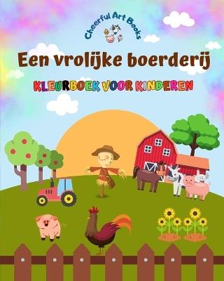 Een vrolijke boerderij - Kleurboek voor kinderen - Grappige en creatieve tekeningen van schattige boerderijdieren: Mooie verzameling schattige boerderijtaferelen voor kinderen - Cheerful Art Books - cover