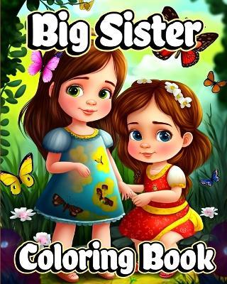 Big Sister Coloring Book: Cute coloring pages with Baby sibling scenes for Girls ages 4-8 - Sophia Caleb - cover