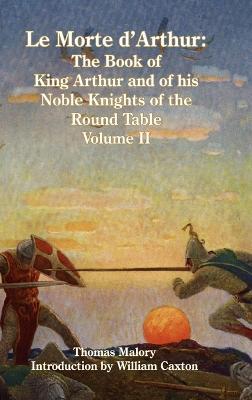 Le Morte d'Arthur: The Book of King Arthur and of his Noble Knights of the Round Table, Volume II - Thomas Malory - cover
