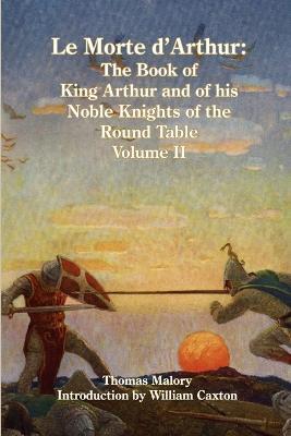 Le Morte d'Arthur: The Book of King Arthur and of his Noble Knights of the Round Table, Volume II - Thomas Malory - cover