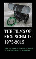 The Films of Rick Schmidt 1975-2015; FULL-COLOR catalog of 26 indie features.: From the Author of 