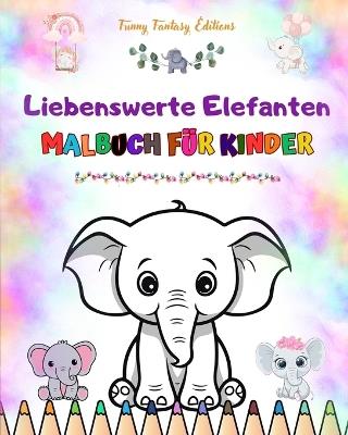 Liebenswerte Elefanten Malbuch f?r Kinder Niedliche Szenen von liebenswerten Elefanten und ihren Freunden: Charmante Elefanten, die die Kreativit?t und den Spa? der Kinder f?rdern - Funny Fantasy Editions - cover