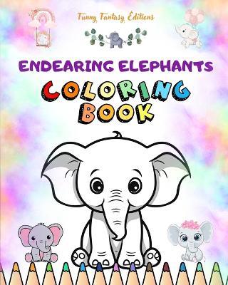 Endearing Elephants Coloring Book for Kids Cute Scenes of Adorable Elephants and Friends Perfect Gift for Children: Unique Images of Joyful Elephants for Children's Relaxation, Creativity and Fun - Funny Fantasy Editions - cover